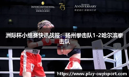洲际杯小组赛快讯战报:扬州拳击队1-2哈尔滨拳击队
