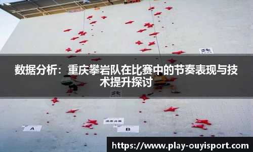 数据分析：重庆攀岩队在比赛中的节奏表现与技术提升探讨